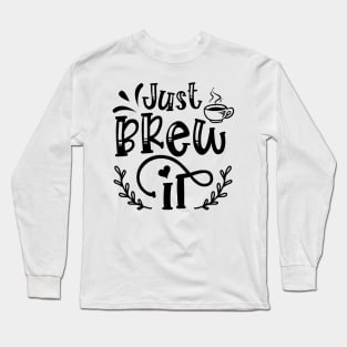 Just Brew It Funny Coffee Lover Long Sleeve T-Shirt